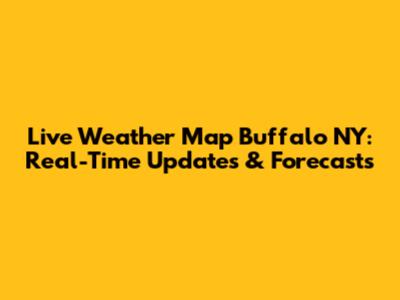 Live Weather Map Buffalo NY: Real-Time Updates & Forecasts
