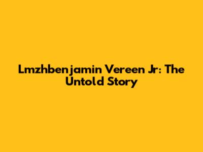Lmzhbenjamin Vereen Jr: The Untold Story