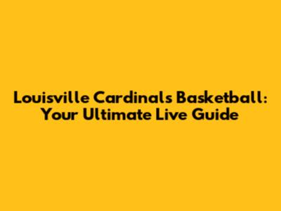 Louisville Cardinals Basketball: Your Ultimate Live Guide