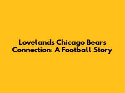 Loveland's Chicago Bears Connection: A Football Story