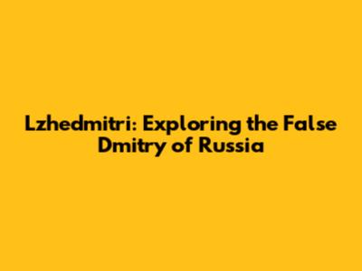 Lzhedmitri: Exploring the False Dmitry of Russia