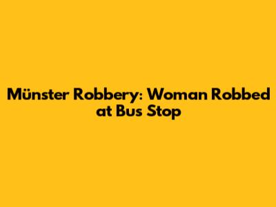 Münster Robbery: Woman Robbed at Bus Stop