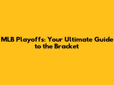 MLB Playoffs: Your Ultimate Guide to the Bracket