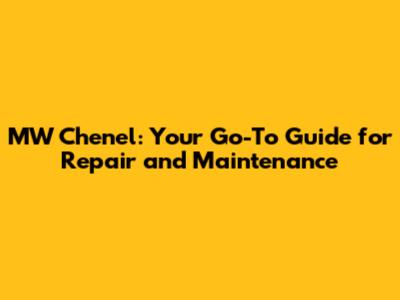 MW Chenel: Your Go-To Guide for Repair and Maintenance