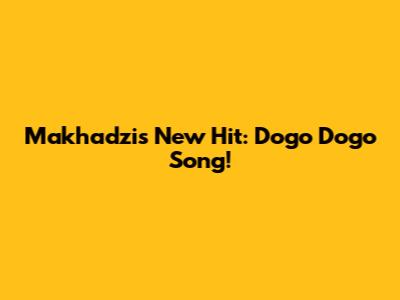 Makhadzi's New Hit: Dogo Dogo Song!