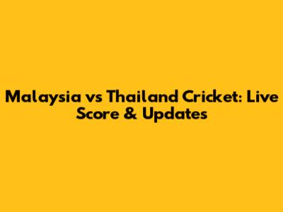 Malaysia vs Thailand Cricket: Live Score & Updates