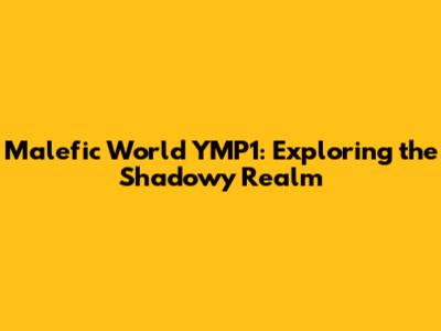 Malefic World YMP1: Exploring the Shadowy Realm
