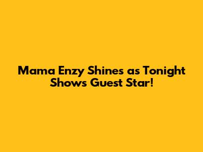 Mama Enzy Shines as Tonight Show's Guest Star!