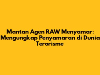 Mantan Agen RAW Menyamar: Mengungkap Penyamaran di Dunia Terorisme