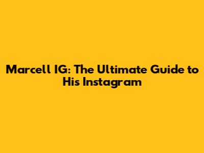 Marcell IG: The Ultimate Guide to His Instagram