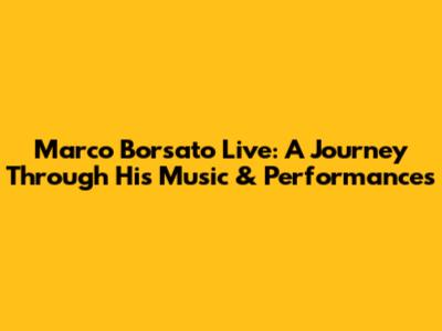 Marco Borsato Live: A Journey Through His Music & Performances