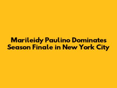 Marileidy Paulino Dominates Season Finale in New York City