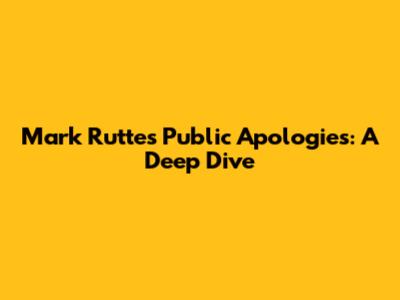Mark Rutte's Public Apologies: A Deep Dive