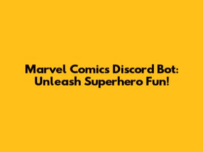 Marvel Comics Discord Bot: Unleash Superhero Fun!