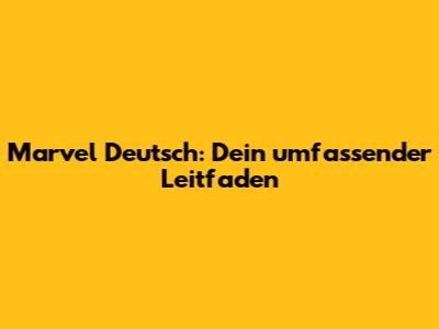 Marvel Deutsch: Dein umfassender Leitfaden