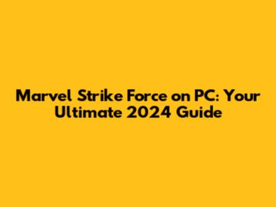 Marvel Strike Force on PC: Your Ultimate 2024 Guide