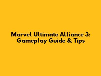 Marvel Ultimate Alliance 3: Gameplay Guide & Tips