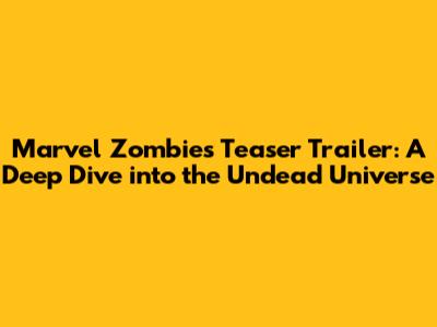 Marvel Zombies Teaser Trailer: A Deep Dive into the Undead Universe