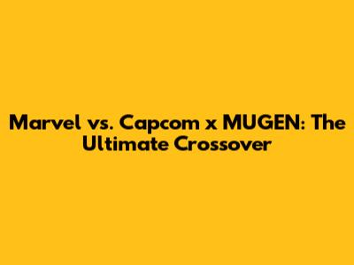 Marvel vs. Capcom x MUGEN: The Ultimate Crossover