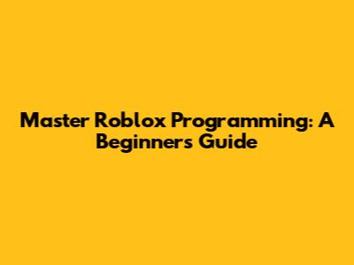 Master Roblox Programming: A Beginner's Guide