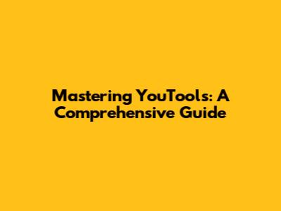 Mastering YouTools: A Comprehensive Guide