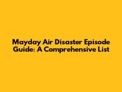 Mayday Air Disaster Episode Guide: A Comprehensive List