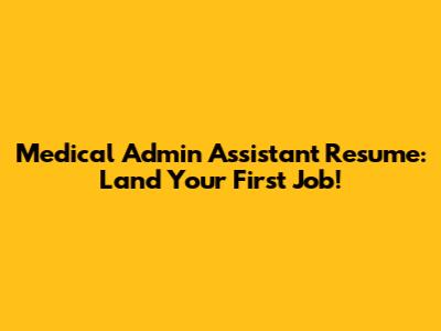 Medical Admin Assistant Resume: Land Your First Job!