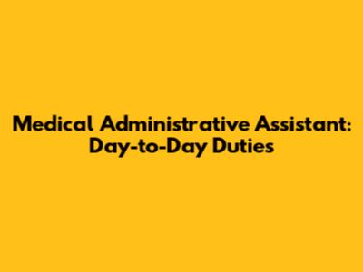 Medical Administrative Assistant: Day-to-Day Duties
