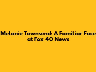 Melanie Townsend: A Familiar Face at Fox 40 News