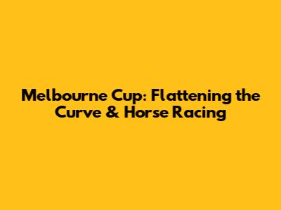 Melbourne Cup: Flattening the Curve & Horse Racing