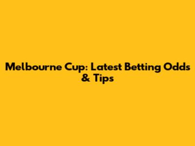 Melbourne Cup: Latest Betting Odds & Tips