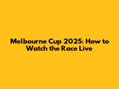 Melbourne Cup 2025: How to Watch the Race Live