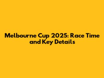 Melbourne Cup 2025: Race Time and Key Details