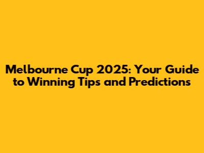Melbourne Cup 2025: Your Guide to Winning Tips and Predictions