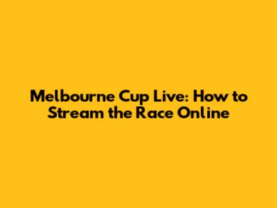 Melbourne Cup Live: How to Stream the Race Online