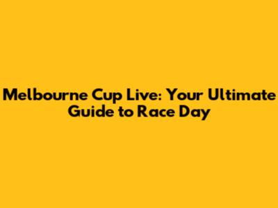 Melbourne Cup Live: Your Ultimate Guide to Race Day