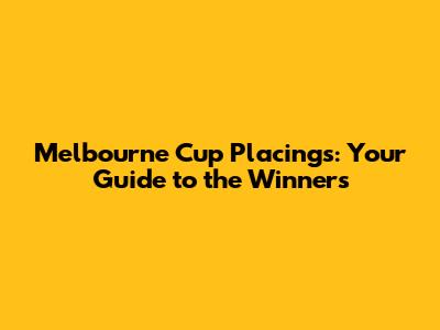 Melbourne Cup Placings: Your Guide to the Winners