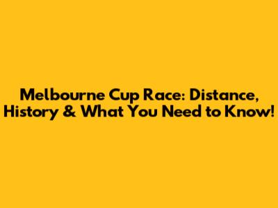 Melbourne Cup Race: Distance, History & What You Need to Know!