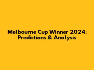 Melbourne Cup Winner 2024: Predictions & Analysis