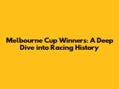 Melbourne Cup Winners: A Deep Dive into Racing History