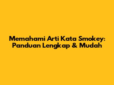 Memahami Arti Kata 'Smokey': Panduan Lengkap & Mudah
