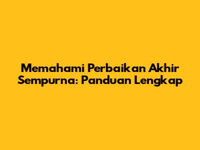 Memahami Perbaikan Akhir Sempurna: Panduan Lengkap
