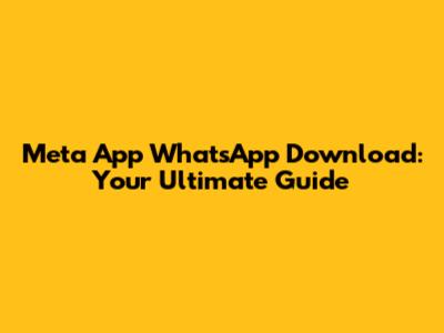 Meta App WhatsApp Download: Your Ultimate Guide
