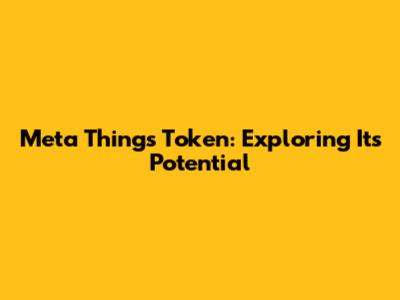 Meta Things Token: Exploring Its Potential