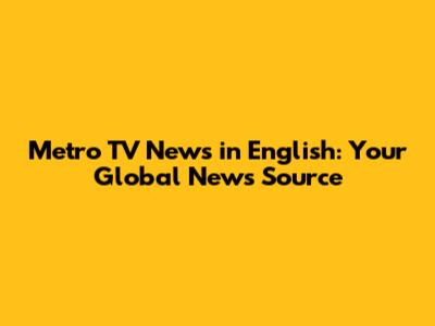 Metro TV News in English: Your Global News Source