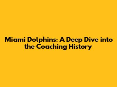 Miami Dolphins: A Deep Dive into the Coaching History