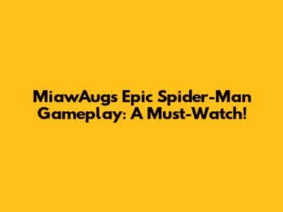 MiawAug's Epic Spider-Man Gameplay: A Must-Watch!