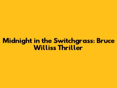 Midnight in the Switchgrass: Bruce Willis's Thriller