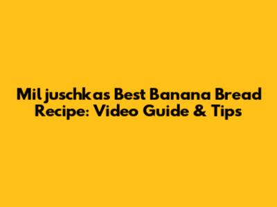 Miljuschka's Best Banana Bread Recipe: Video Guide & Tips