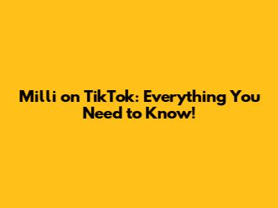 Milli on TikTok: Everything You Need to Know!